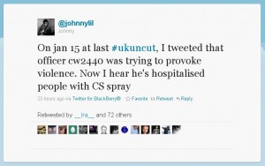 On jan 15 at last #ukuncut, I tweeted that officer cw2440 was trying to provoke violence. Now I hear he's hospitalised people with CS spray